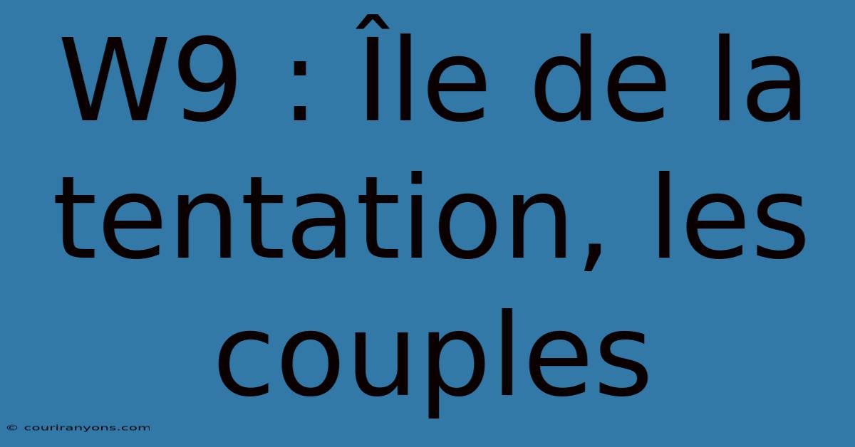 W9 : Île De La Tentation, Les Couples