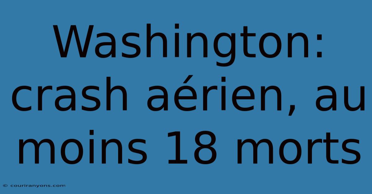 Washington: Crash Aérien, Au Moins 18 Morts