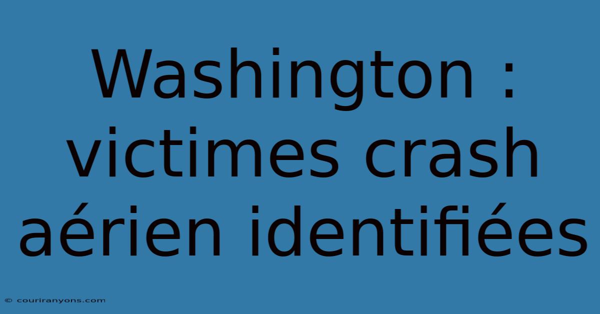 Washington : Victimes Crash Aérien Identifiées