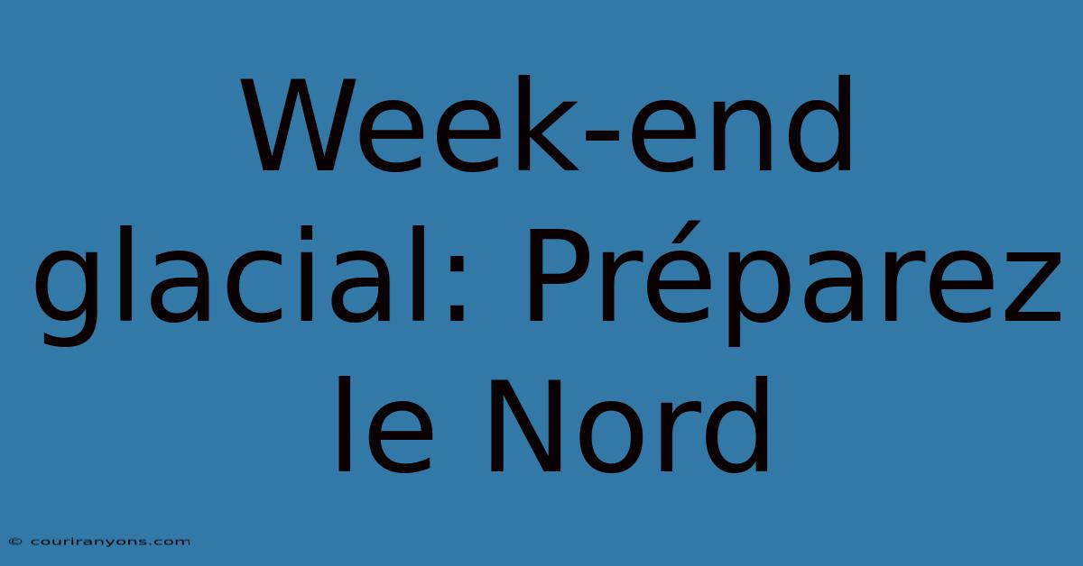 Week-end Glacial: Préparez Le Nord