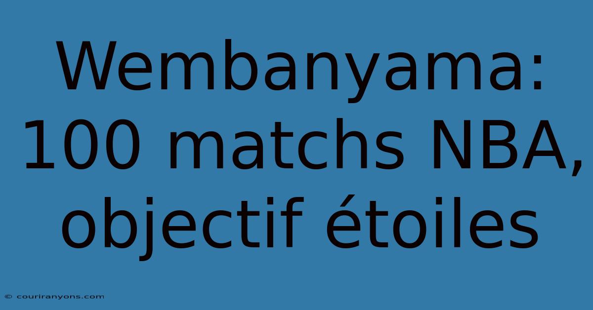 Wembanyama: 100 Matchs NBA, Objectif Étoiles