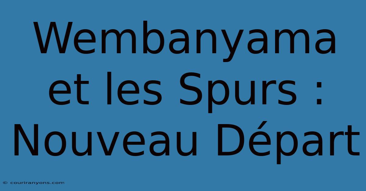 Wembanyama Et Les Spurs : Nouveau Départ