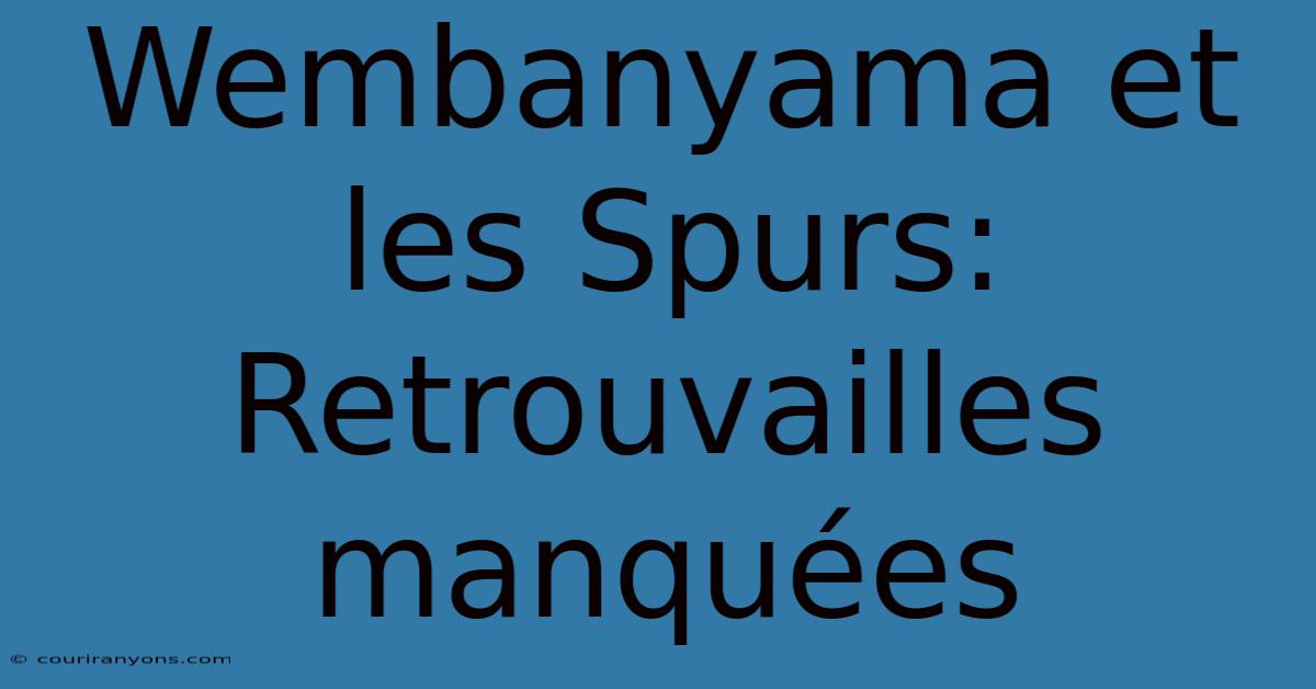 Wembanyama Et Les Spurs: Retrouvailles Manquées