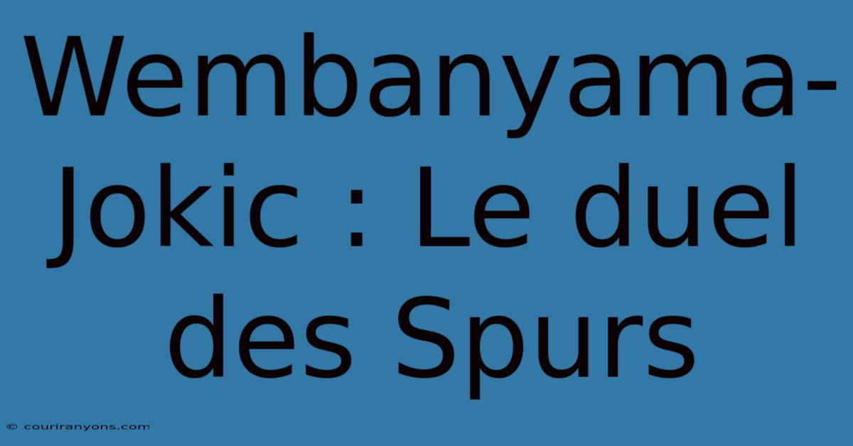 Wembanyama-Jokic : Le Duel Des Spurs