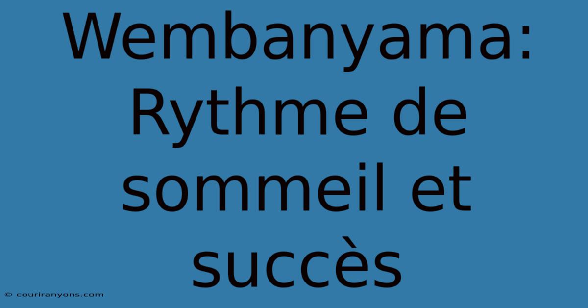 Wembanyama:  Rythme De Sommeil Et Succès