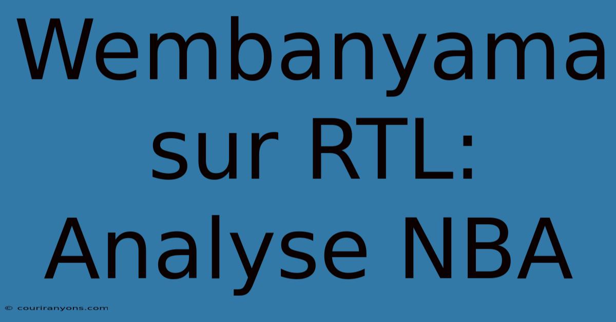 Wembanyama Sur RTL: Analyse NBA