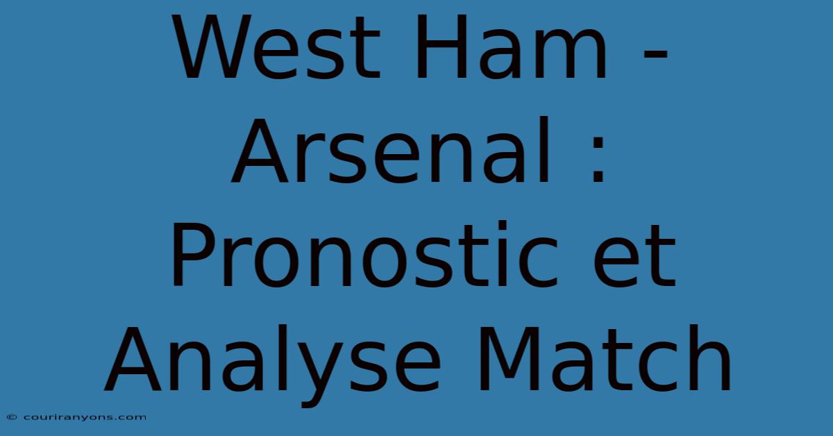 West Ham - Arsenal : Pronostic Et Analyse Match