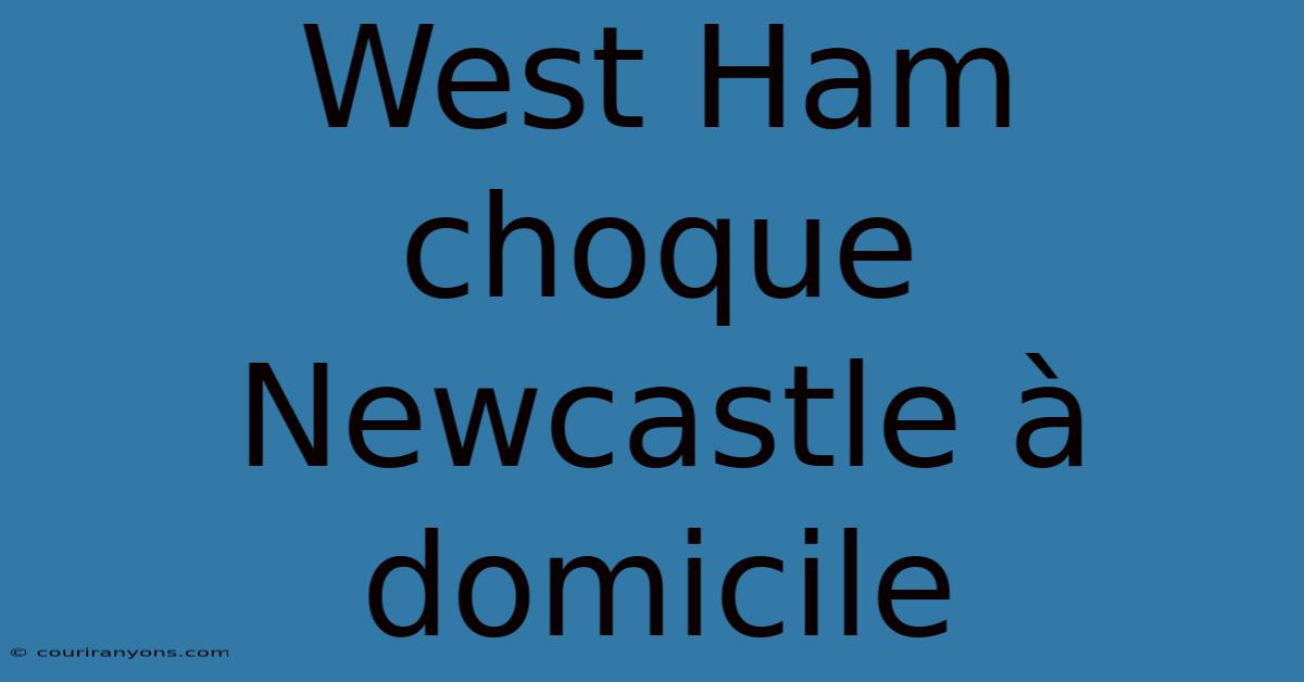 West Ham Choque Newcastle À Domicile