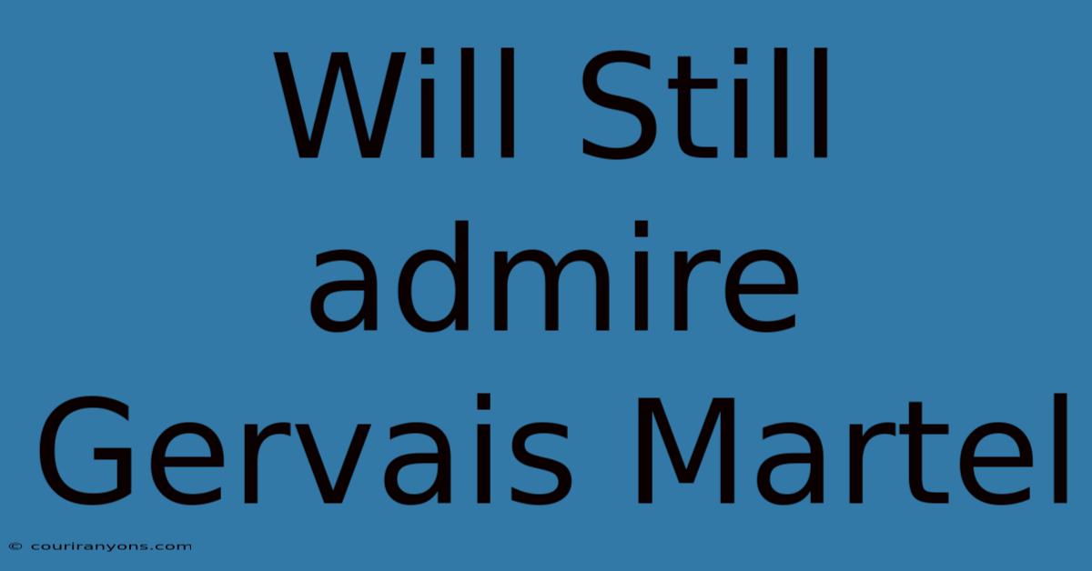 Will Still Admire Gervais Martel