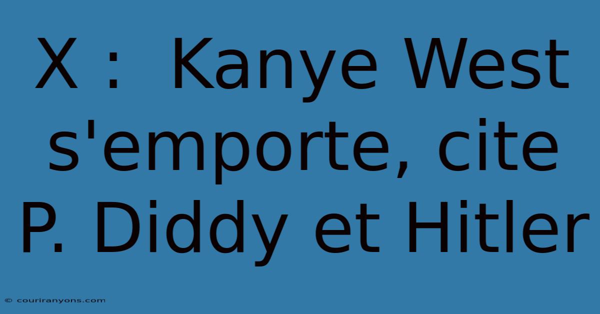 X :  Kanye West S'emporte, Cite P. Diddy Et Hitler