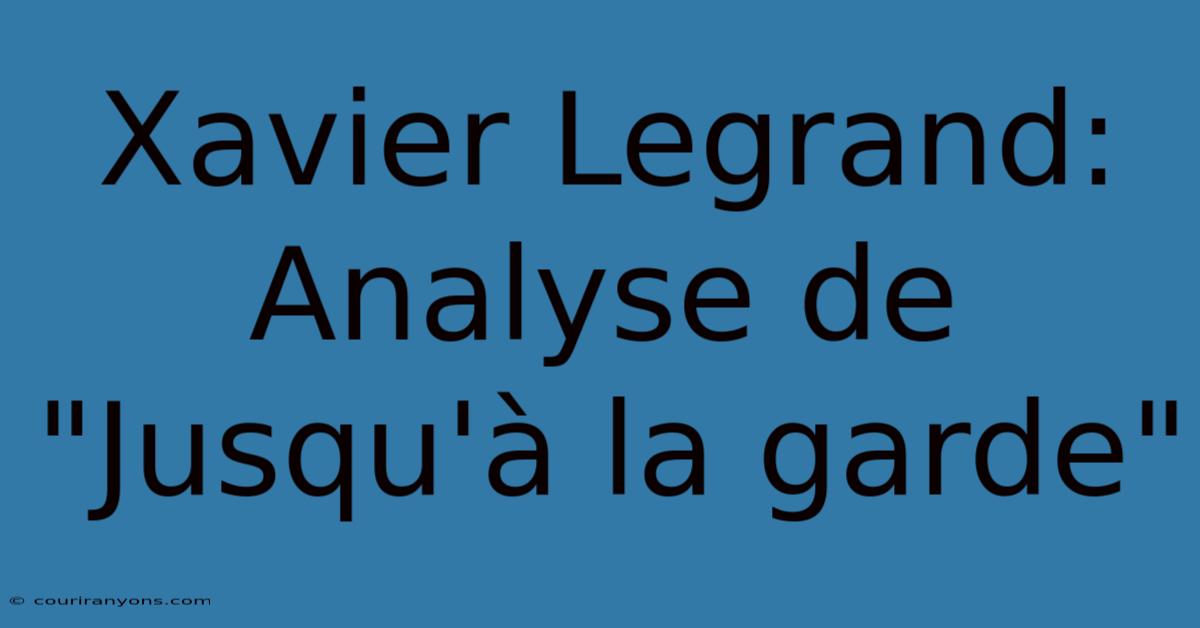 Xavier Legrand: Analyse De 