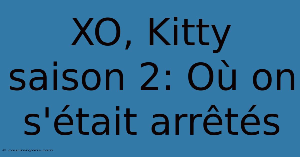 XO, Kitty Saison 2: Où On S'était Arrêtés