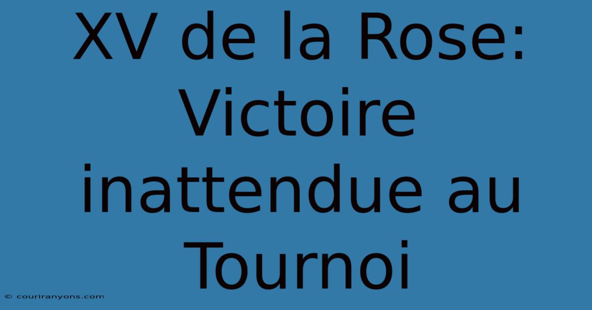 XV De La Rose: Victoire Inattendue Au Tournoi