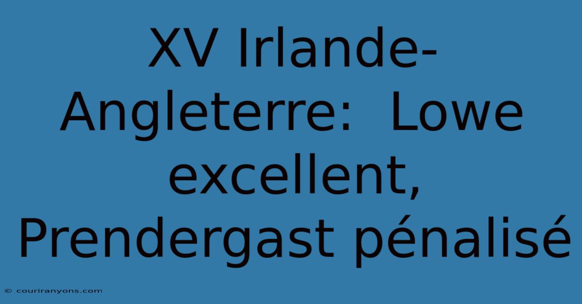 XV Irlande-Angleterre:  Lowe Excellent, Prendergast Pénalisé