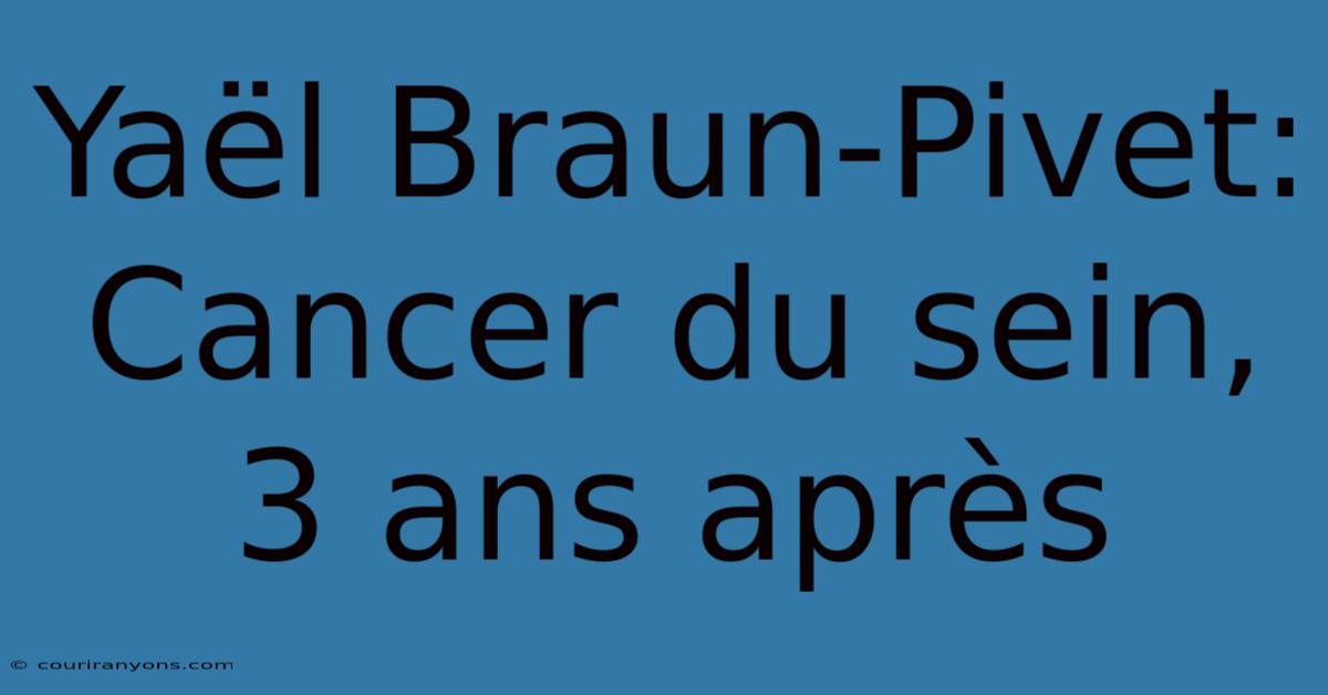 Yaël Braun-Pivet: Cancer Du Sein, 3 Ans Après