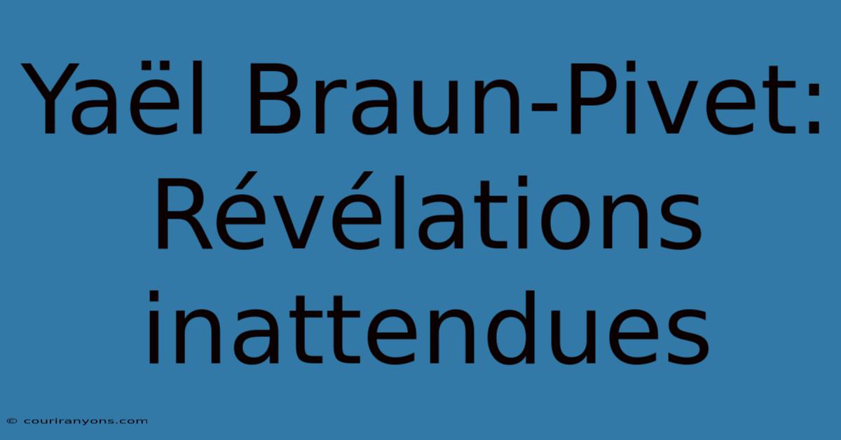 Yaël Braun-Pivet: Révélations Inattendues