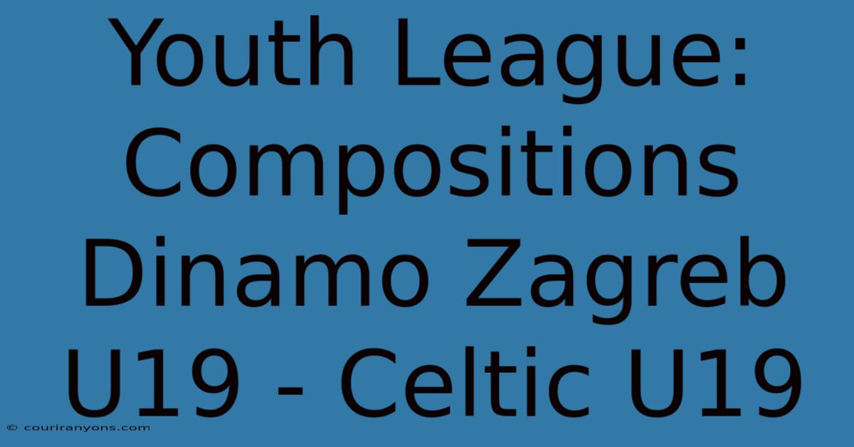 Youth League: Compositions Dinamo Zagreb U19 - Celtic U19