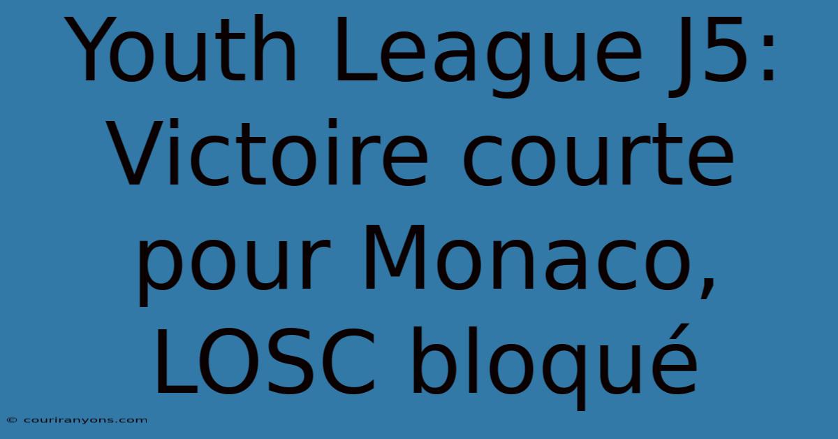 Youth League J5: Victoire Courte Pour Monaco, LOSC Bloqué