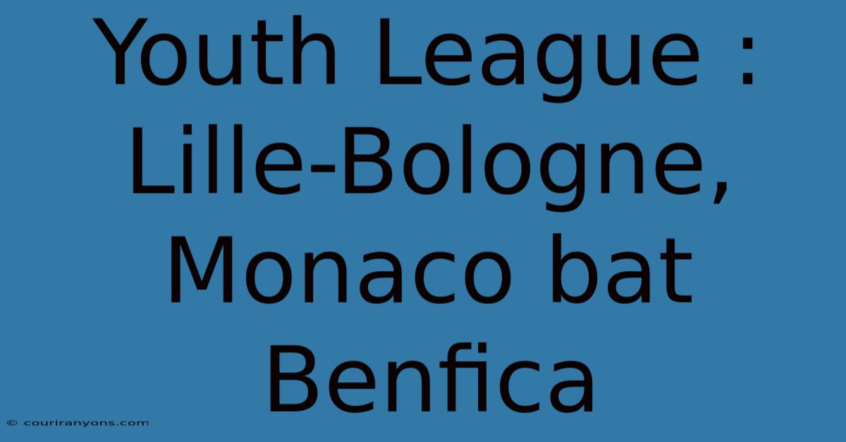 Youth League : Lille-Bologne, Monaco Bat Benfica