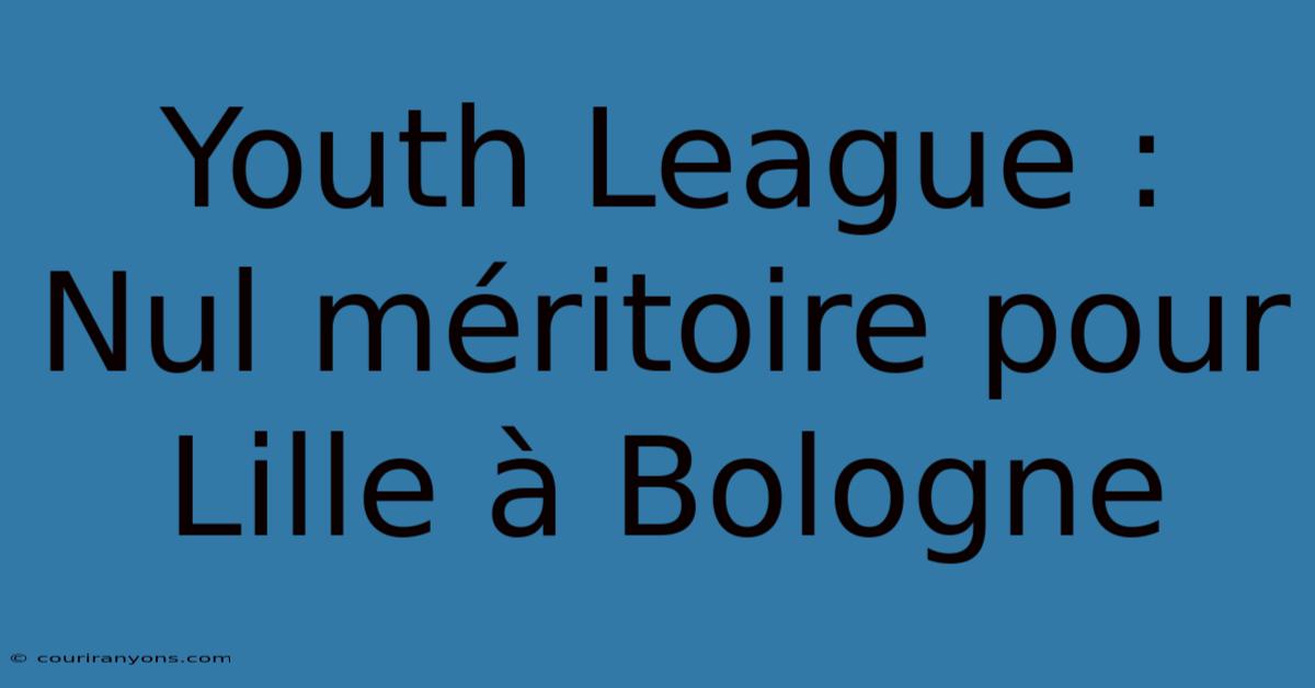 Youth League : Nul Méritoire Pour Lille À Bologne