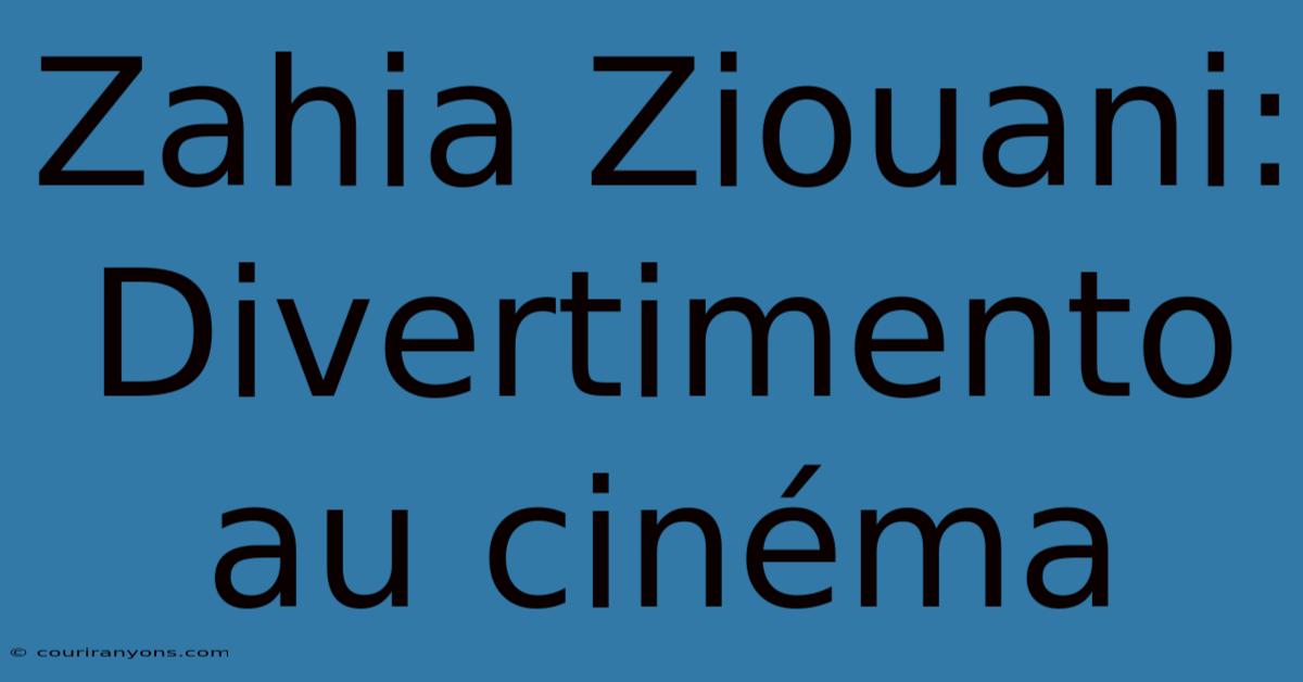 Zahia Ziouani: Divertimento Au Cinéma