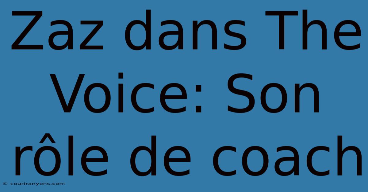 Zaz Dans The Voice: Son Rôle De Coach