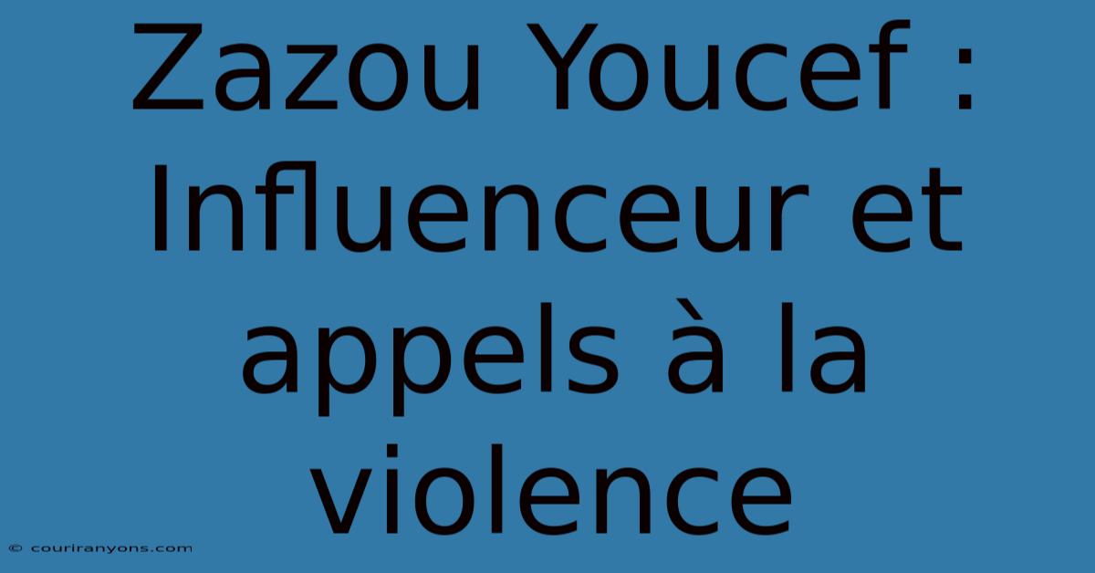 Zazou Youcef : Influenceur Et Appels À La Violence