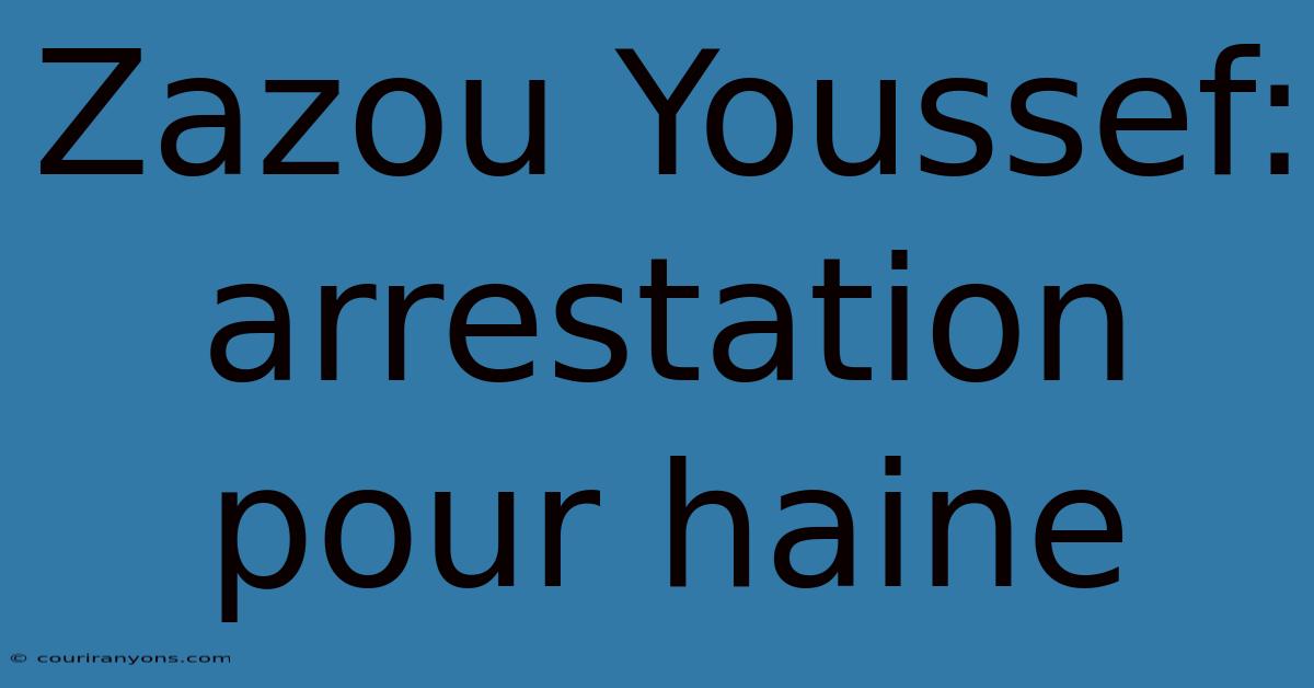 Zazou Youssef: Arrestation Pour Haine