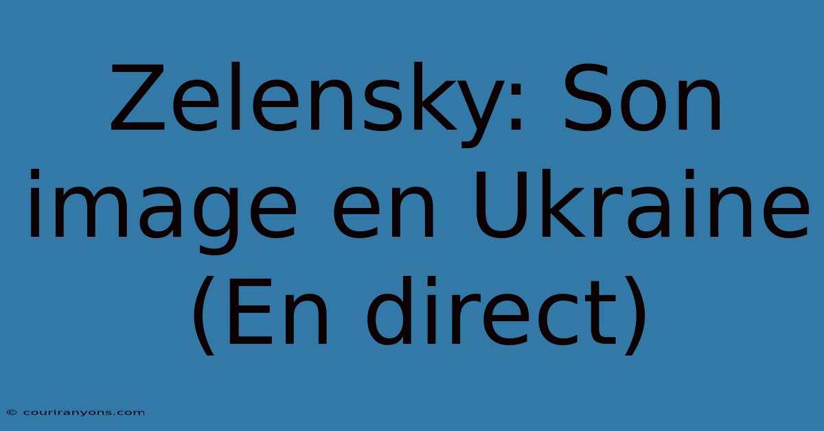 Zelensky: Son Image En Ukraine (En Direct)