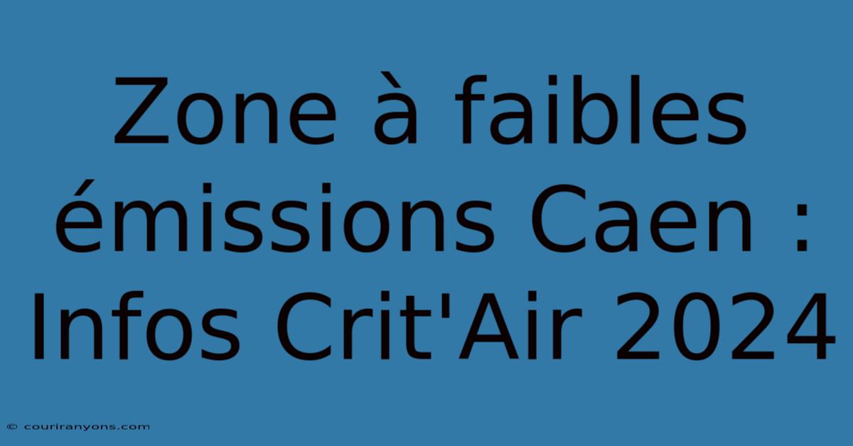 Zone À Faibles Émissions Caen : Infos Crit'Air 2024