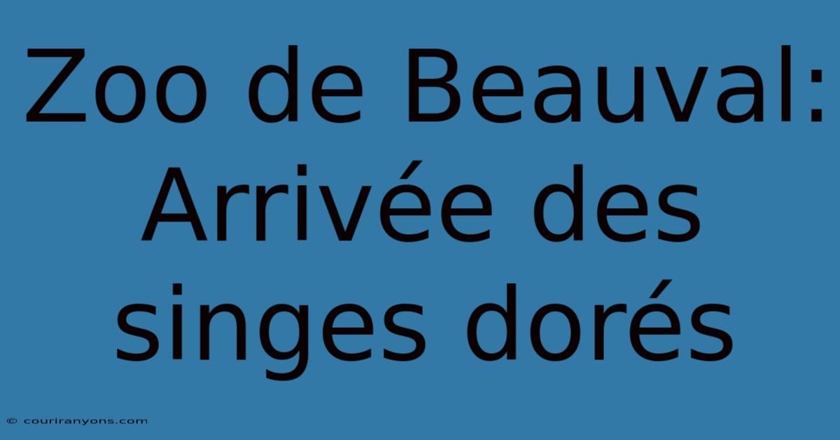 Zoo De Beauval: Arrivée Des Singes Dorés