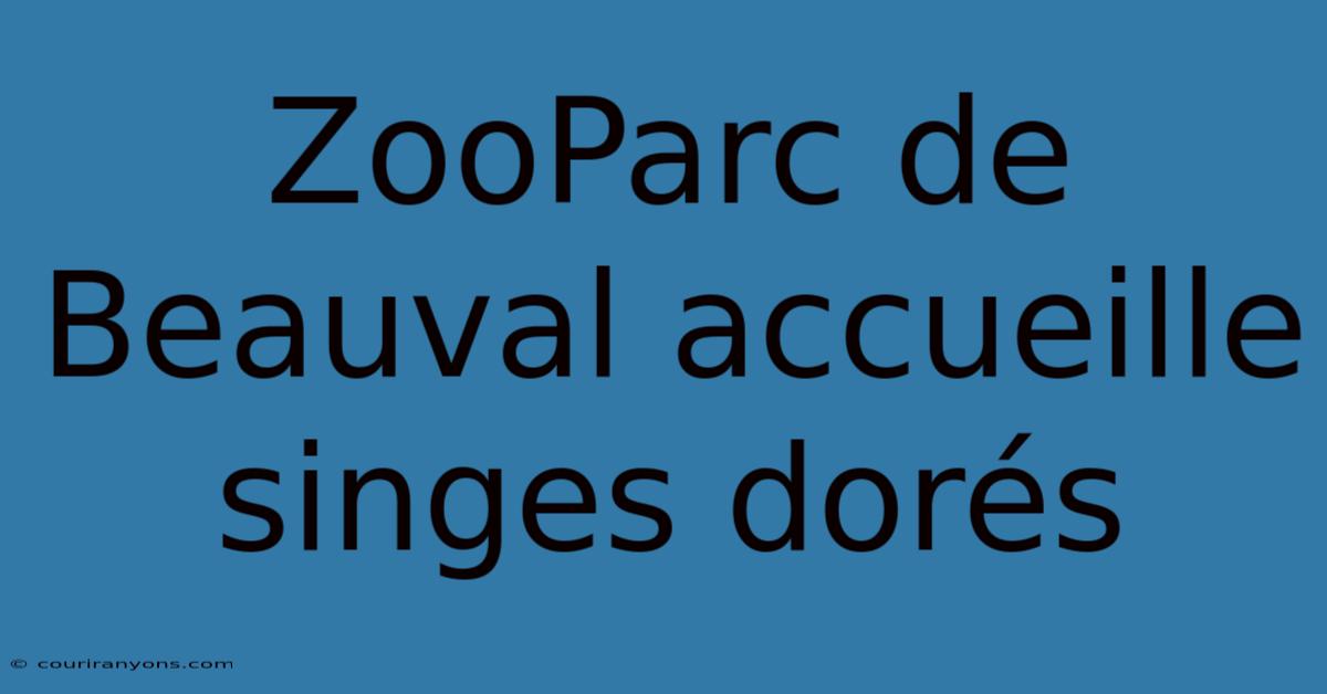 ZooParc De Beauval Accueille Singes Dorés