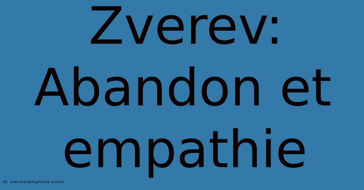 Zverev: Abandon Et Empathie