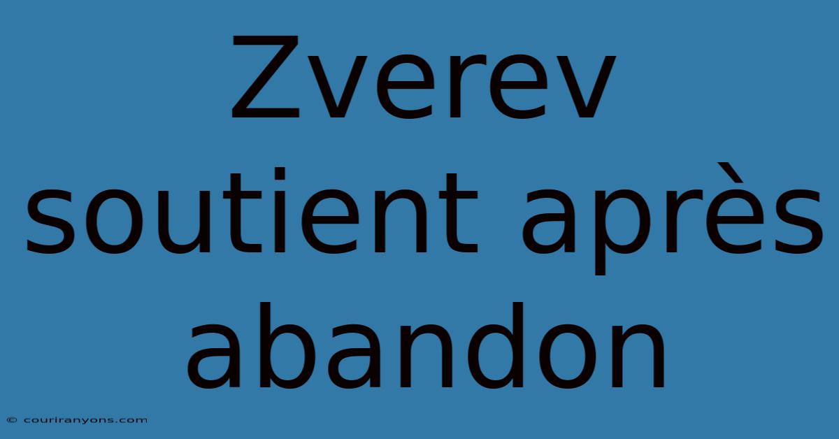 Zverev Soutient Après Abandon